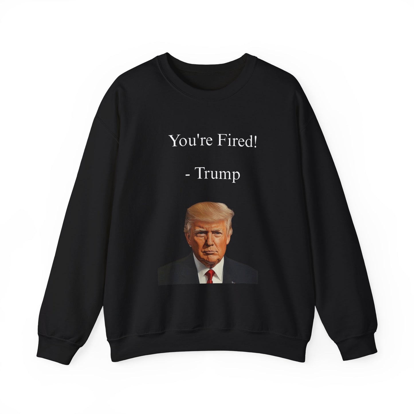 You're Fired! Trump Sweatshirt