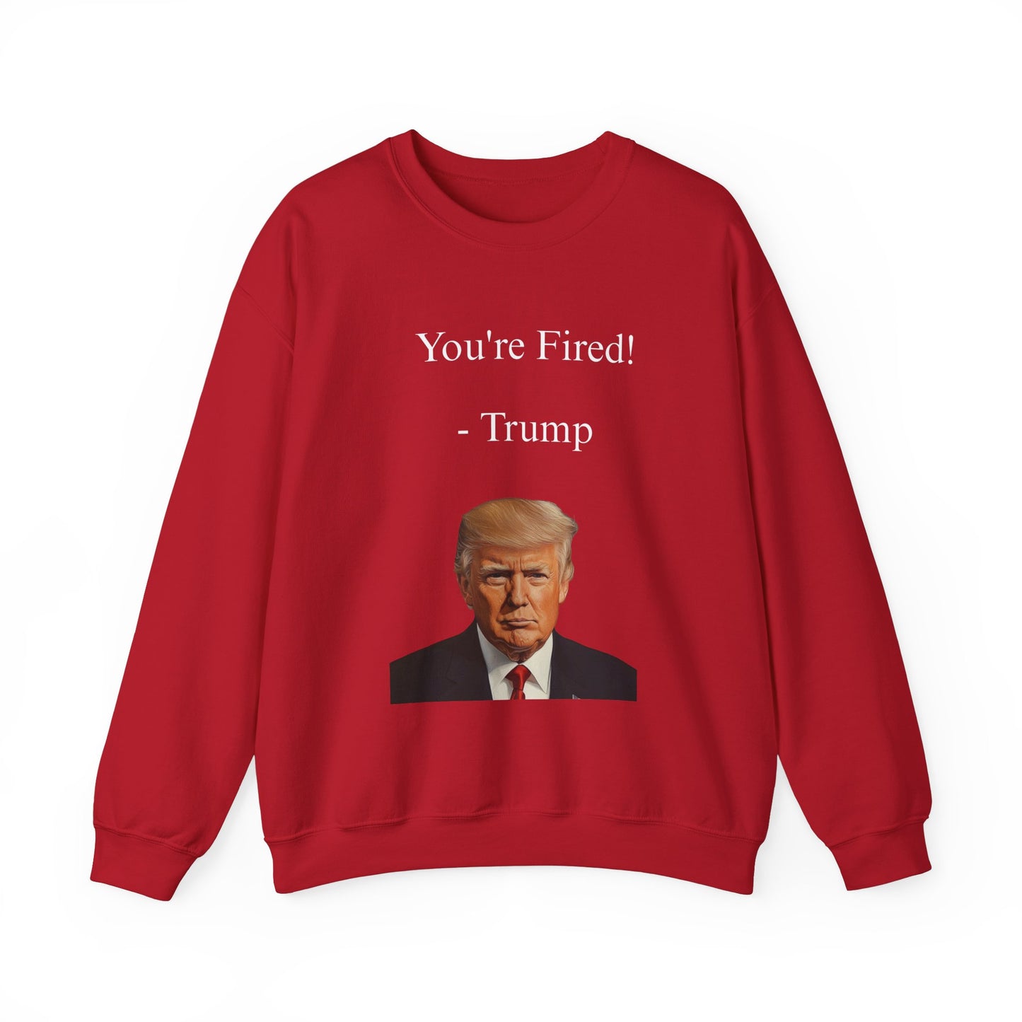 You're Fired! Trump Sweatshirt