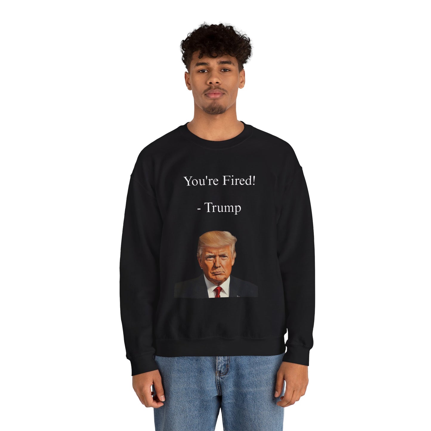 You're Fired! Trump Sweatshirt