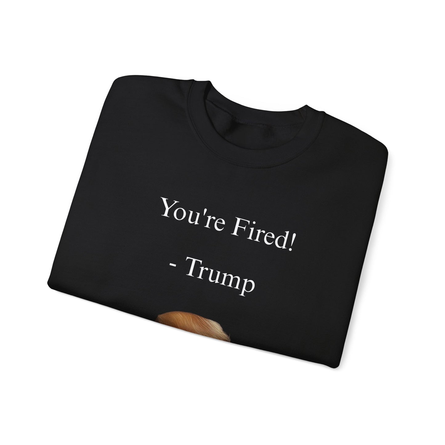 You're Fired! Trump Sweatshirt