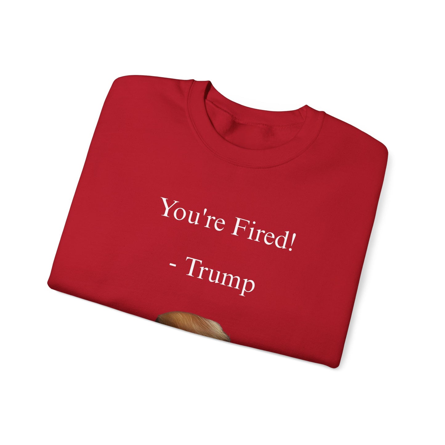 You're Fired! Trump Sweatshirt